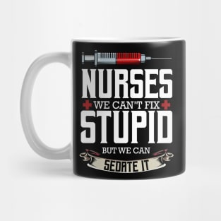 Nurse - Nurses We Can't Fix Stupid But We Can Sedate It Mug